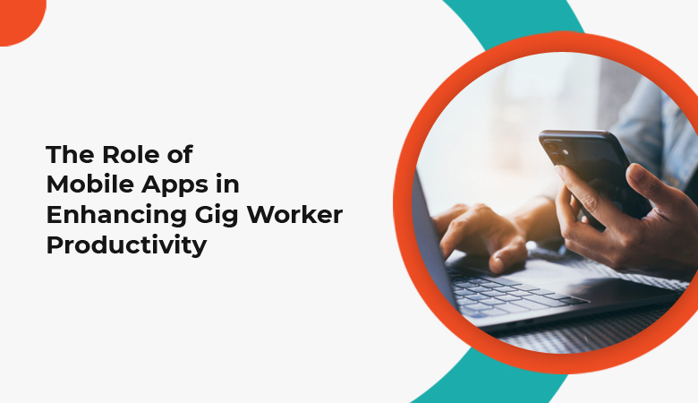 Geo-Intelligent Mobile Apps Enhancing Gig Worker Productivity